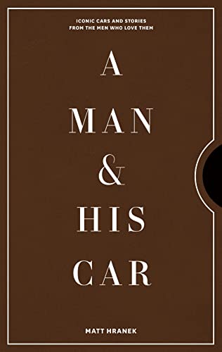 A Man & His Car: Iconic Cars and Stories from the Men Who Love Them (A Man & His Series Book 3)