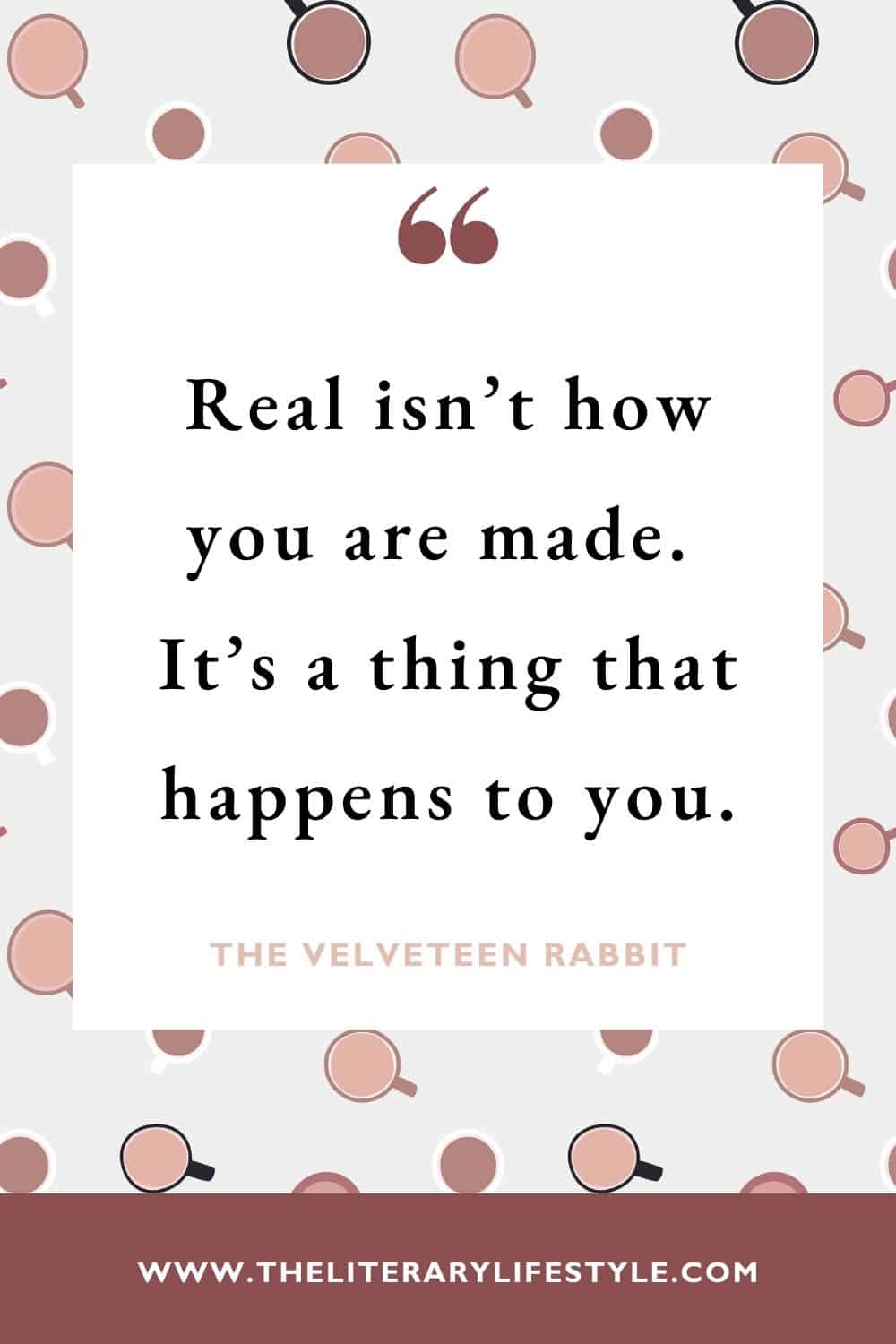 real isn't how you are made. its a thing that happens to you.