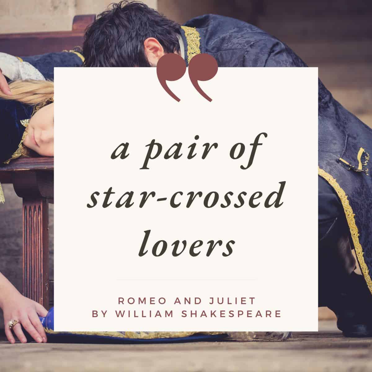 A pair of star-crossed lovers. Romeo and Juliet by William Shakespeare.